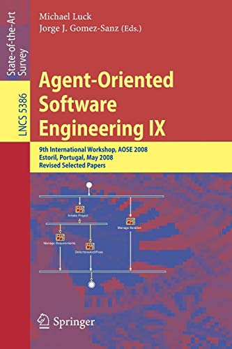 Agent-Oriented Software Engineering IX: 9th International Workshop; Aose 2008; Estoril; Portugal; May 12-13; 2008; Revised Selected Papers - Michael Luck