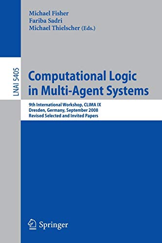 Computational Logic in Multi-Agent Systems : 9th International Workshop, CLIMA IX, Dresden, Germany, September 29-30, 2008. Revised Selected and Invited Papers - Michael Fisher