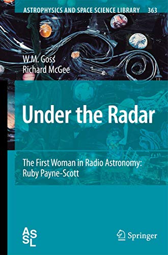 Under the Radar: The First Woman in Radio Astronomy: Ruby Payne-Scott (Astrophysics and Space Science Library, 363) (9783642031403) by Goss, M; McGee, Richard