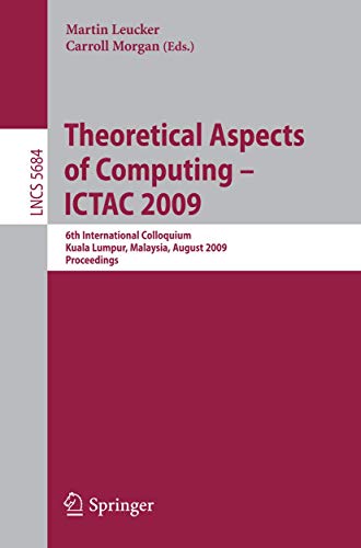 Theoretical Aspects of Computing - ICTAC 2009 6th International Colloquium, Kuala Lumpur, Malaysia, August 16-20, 2009, Proceedings - Leucker, Martin und Charles Carroll Morgan