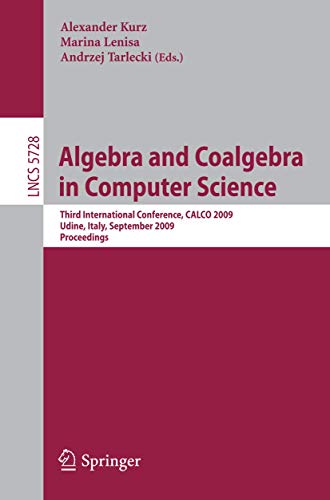 9783642037405: Algebra and Coalgebra in Computer Science: Third International Conference, CALCO 2009, Udine, Italy, September 7-10, 2009, Proceedings: 5728 (Theoretical Computer Science and General Issues)