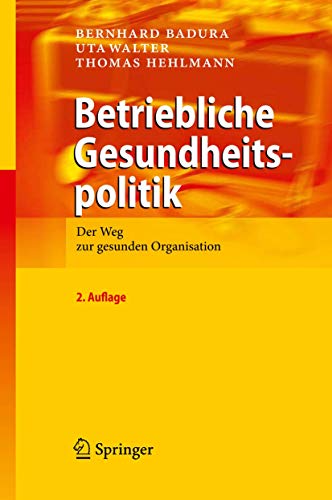 Betriebliche Gesundheitspolitik: Der Weg zur gesunden Organisation (German Edition) (9783642043369) by Badura, Bernhard; Walter, Uta; Hehlmann, Thomas