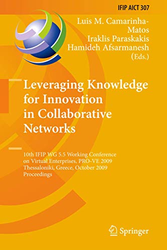 Leveraging Knowledge for Innovation in Collaborative Networks : 10th IFIP WG 5.5 Working Conference on Virtual Enterprises, PRO-VE 2009, Thessaloniki, Greece, October 7-9, 2009, Proceedings - Luis M. Camarinha-Matos