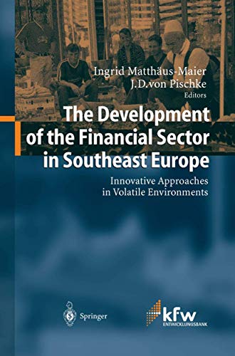 The Development of the Financial Sector in Southeast Europe : Innovative Approaches in Volatile Environments - J. D. Pischke