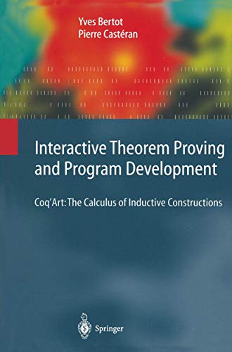 Immagine dell'editore per Interactive Theorem Proving and Program Development: Coq'Art: The Calculus of Inductive Constructions (Texts in Theoretical Computer Science. An EATCS Series) venduto da Ria Christie Collections