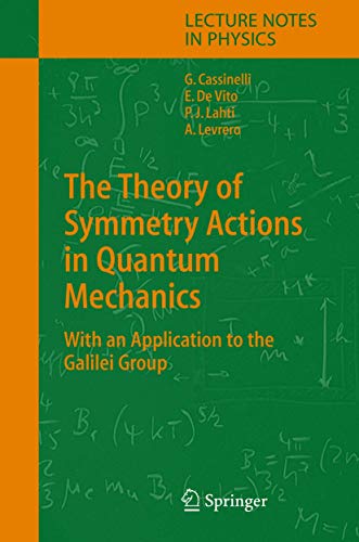 The Theory of Symmetry Actions in Quantum Mechanics: with an Application to the Galilei Group (Lecture Notes in Physics, 654) (9783642061608) by Cassinelli, Gianni; Vito, Ernesto; Levrero, Alberto; Lahti, Pekka J.