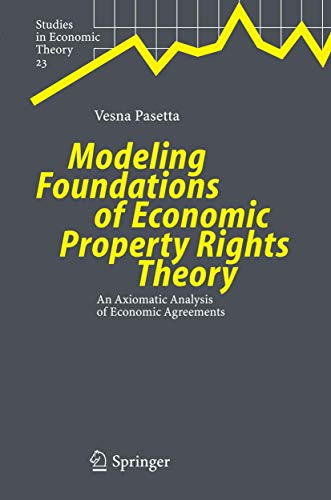 Stock image for Modeling Foundations of Economic Property Rights Theory: An Axiomatic Analysis of Economic Agreements (Studies in Economic Theory, 23) for sale by Lucky's Textbooks