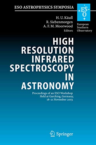 9783642064401: High Resolution Infrared Spectroscopy in Astronomy: Proceedings of an ESO Workshop Held at Garching, Germany, 18-21 November 2003