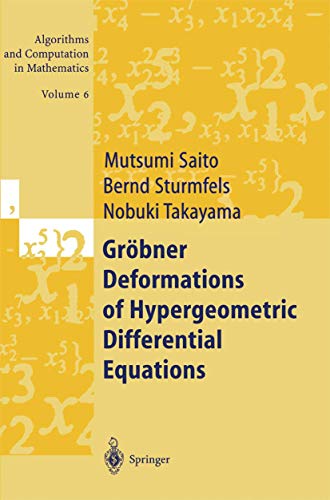 GrÃ¶bner Deformations of Hypergeometric Differential Equations (Algorithms and Computation in Mathematics) (9783642085345) by Saito, Mutsumi; Sturmfels, Bernd; Takayama, Nobuki