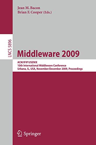 9783642104442: Middleware 2009: ACM/IFIP/USENIX, 10th International Conference, Urbana, IL, USA, November 30 - December 4, 2009, Proceedings: 5896 (Programming and Software Engineering)