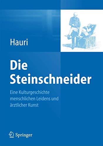 Die Steinschneider. Eine Kulturgeschichte menschlichen Leidens und ärztlicher Kunst. - Hauri, Dieter