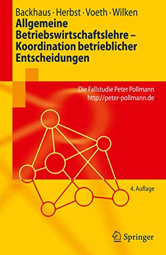 Allgemeine Betriebswirtschaftslehre - Koordination betrieblicher Entscheidungen: Die Fallstudie Peter Pollmann http://peter-pollmann.de (Springer-Lehrbuch) (German Edition) (9783642122088) by Backhaus, Klaus; Herbst, Uta; Voeth, Markus; Wilken, Robert