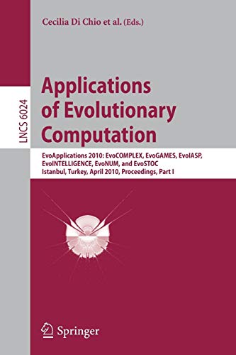 9783642122385: Applications of Evolutionary Computation: EvoApplications 2010: EvoCOMPLEX, EvoGAMES, EvoIASP, EvoINTELLIGENCE, EvoNUM, and EvoSTOC, Istanbul, Turkey, ... Computer Science and General Issues)