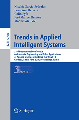 Imagen de archivo de Trends in Applied Intelligent Systems: 23rd International Conference on Industrial Engineering and Other Applications of Applied Intelligent Systems, . III (Lecture Notes in Computer Science, 6098) a la venta por HPB-Red