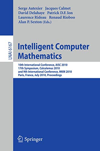 Stock image for Intelligent Computer Mathematics: 10th International Conference, Aisc 2010, 17th Symposium, Calculemus 2010 and 9th International Conference for sale by Ammareal