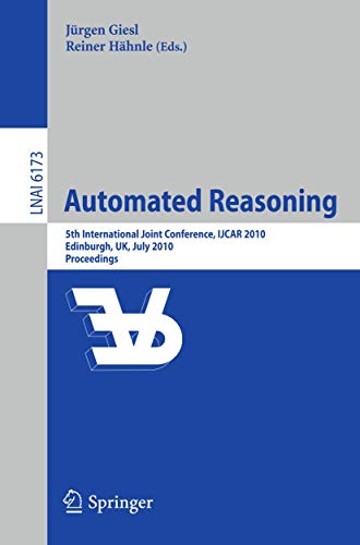 Beispielbild fr Automated Reasoning: 5th International Joint Conference, IJCAR 2010, Edinburgh, UK, July 16-19, 2010, Proceedings (Lecture Notes in Artificial Intelligence, Band 6173). zum Verkauf von Antiquariat Bernhardt