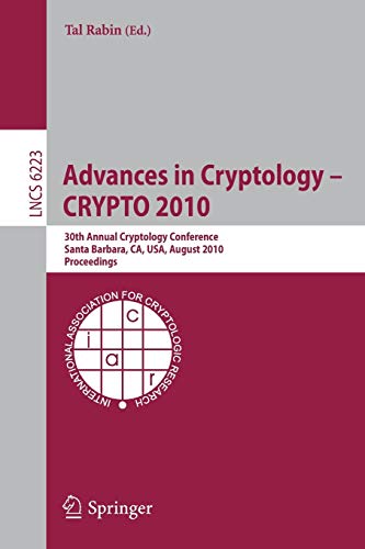 Advances in Cryptology -- CRYPTO 2010: 30th Annual Cryptology Conference, Santa Barbara, CA, USA, August 15-19, 2010, Proceedings