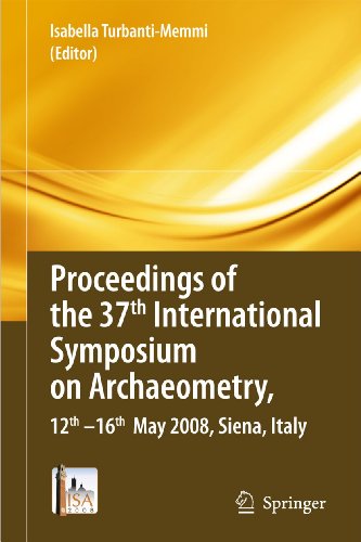 Proceedings of the 37th International Symposium on Archaeometry : 12th-16th May 2008, Siena, Italy - Turbanti-memmi, Isabella (EDT)