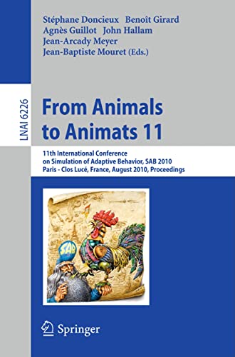 Stock image for From Animals to Animats 11: 11th International Conference on Simulation of Adaptive Behavior, SAB 2010, Paris - Clos Luc, France, August 25-28, 2010. . (Lecture Notes in Computer Science, 6226) for sale by Lucky's Textbooks