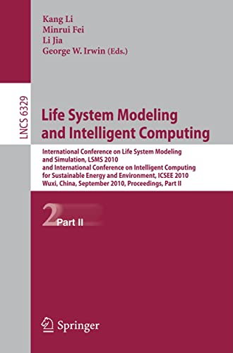 Life System Modeling and Intelligent Computing International Conference on Life System Modeling and Simulation, LSMS 2010, and International Conference on Intelligent Computing for Sustainable Energy and Environment, ICSEE 2010, Wuxi, China, September 17-20, 2010, Proceedings, Part II - Fei, Minrui, Li Jia und George W. Irwin