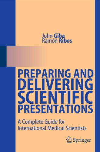 Preparing and Delivering Scientific Presentations: A Complete Guide for International Medical Scientists - Giba, John