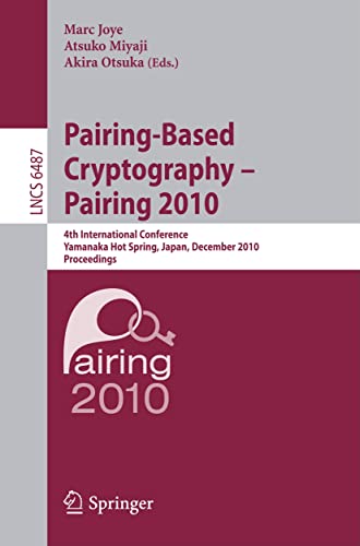 Stock image for Pairing-Based Cryptography - Pairing 2010: 4th International Conference, Yamanaka Hot Spring, Japan, December 13-15, 2010, Proceedings (Lecture Notes in Computer Science, 6487) for sale by Lucky's Textbooks