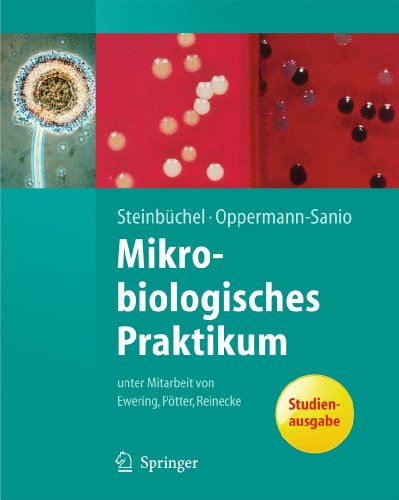 Mikrobiologisches Praktikum Versuche und Theorie - Steinbüchel, Alexander, Christian Ewering und Fred Bernd Oppermann-Sanio
