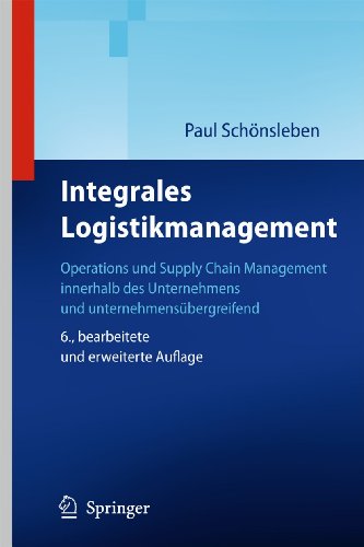 Integrales Logistikmanagement: Operations und Supply Chain Management innerhalb des Unternehmens und unternehmensübergreifend (German Edition) - Paul Schönsleben