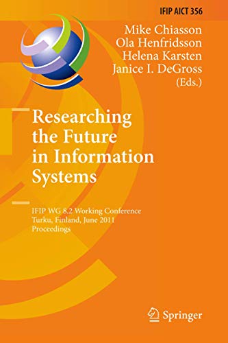Stock image for Researching the Future in Information Systems: IFIP WG 8.2 Working Conference, Future IS 2011, Turku, Finland, June 6-8, 2011, Proceedings (IFIP . and Communication Technology, 356) for sale by Lucky's Textbooks