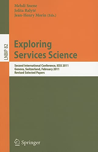 Beispielbild fr Exploring Services Science: Second International Conference, IESS 2011, Geneva, Switzerland, February 16-18, 2011, Revised Selected Papers (Lecture Notes in Business Information Processing, 82) zum Verkauf von Big River Books