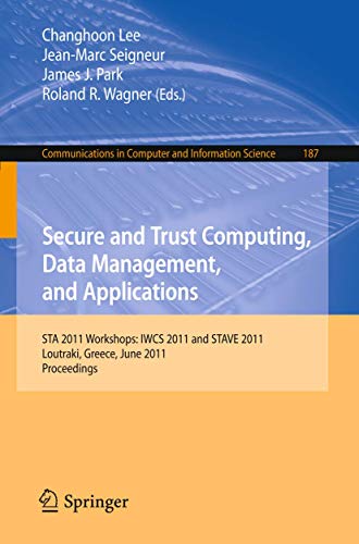 Stock image for Secure and Trust Computing, Data Management, and Applications: STA 2011 Workshops: IWCS 2011 and STAVE 2011, Loutraki, Greece, June 28-30, 2011. . in Computer and Information Science, 187) for sale by Lucky's Textbooks
