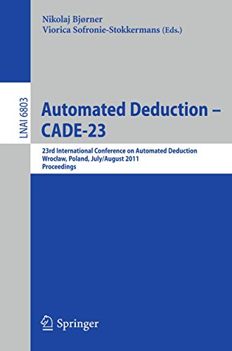 Imagen de archivo de Automated Deduction -- CADE-23: 23rd International Conference on Automated Deduction, Wroclaw, Poland, July 31 - August 5, 2011, Proceedings (Lecture Notes in Artificial Intelligence, Band 6803). a la venta por Antiquariat Bernhardt