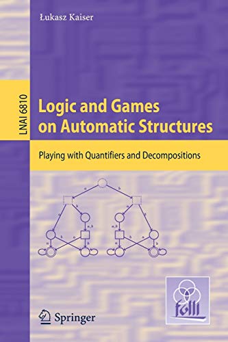 9783642228063: Logic and Games on Automatic Structures: Playing with Quantifiers and Decompositions: 6810 (Lecture Notes in Computer Science, 6810)