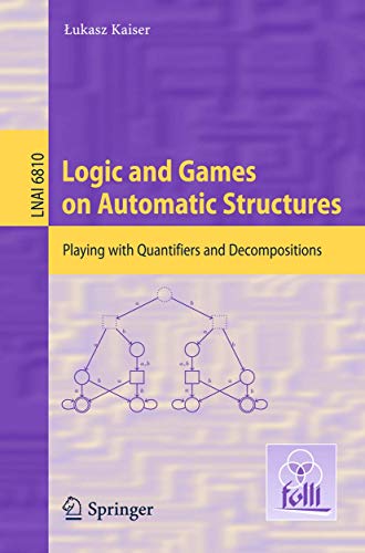 Stock image for Logic and Games on Automatic Structures: Playing with Quantifiers and Decompositions (Lecture Notes in Computer Science, 6810) for sale by suffolkbooks