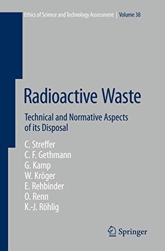 Radioactive Waste: Technical and Normative Aspects of its Disposal (Ethics of Science and Technology Assessment, 38) (9783642229244) by Streffer, Christian; Gethmann, Carl Friedrich; Kamp, Georg; KrÃ¶ger, Wolfgang; Rehbinder, Eckard; Renn, Ortwin