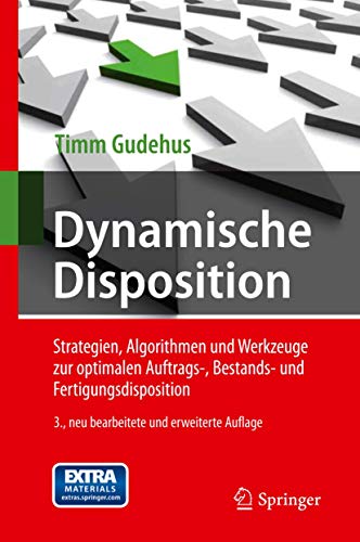 Dynamische Disposition : Strategien, Algorithmen und Werkzeuge zur optimalen Auftrags-, Bestands- und Fertigungsdisposition - Timm Gudehus