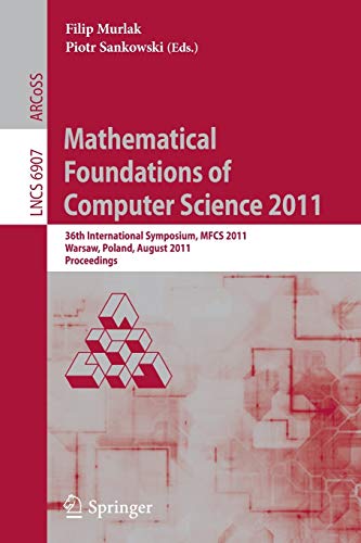 Mathematical Foundations of Computer Science 2011 36th International Symposium, MFCS 2011, Warsaw, Poland, August 22-26, 2011, Proceedings - Murlak, Filip und Piotr Sankowski