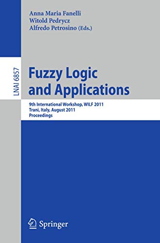 Fuzzy Logic and Applications: 9th International Workshop, Wilf 2011, Trani, Italy, August 29-31, 2011, Proceedings - Fanelli, Anna Maria (Editor)/ Pedrycz, Witold (Editor)