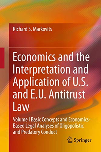 Imagen de archivo de Economics and the Interpretation and Application of U.S. and E.U. Antitrust Law: Volume I Basic Concepts and Economics-Based Legal Analyses of Oligopolistic and Predatory Conduct a la venta por BGV Books LLC