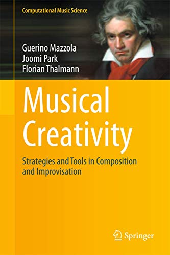 Musical Creativity: Strategies and Tools in Composition and Improvisation (Computational Music Science) (9783642245169) by Mazzola, Guerino; Park, Joomi; Thalmann, Florian