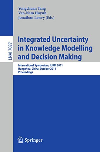 Stock image for Integrated Uncertainty in Knowledge Modelling and Decision Making: International Symposium, IUKM 2011, Hangzhou, China, October 28-30, 2011, Proceedings (Lecture Notes in Computer Science, 7027) for sale by Lucky's Textbooks