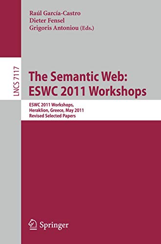 Stock image for The Semantic Web: ESWC 2011 Workshops: Workshops at the 8th Extended Semantic Web Conference, ESWC 2011, Heraklion, Greece, May 29-30, 2011, Revised . (Lecture Notes in Computer Science, 7117) for sale by Lucky's Textbooks