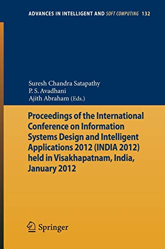 Proceedings of the International Conference on Information Systems Design and Intelligent Applications 2012 (India 2012) held in Visakhapatnam, India, January 2012 - Satapathy, Suresh Chandra|Avadhani, P. S.|Abraham, Ajith