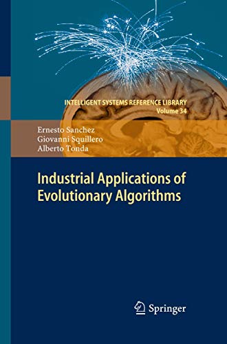 Industrial Applications of Evolutionary Algorithms (Intelligent Systems Reference Library, 34) (9783642274664) by Sanchez, Ernesto; Squillero, Giovanni; Tonda, Alberto