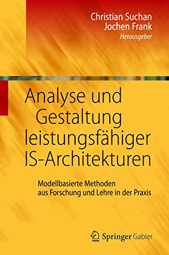 Analyse und Gestaltung leistungsfähiger IS-Architekturen. Modellbasierte Methoden aus Forschung u...