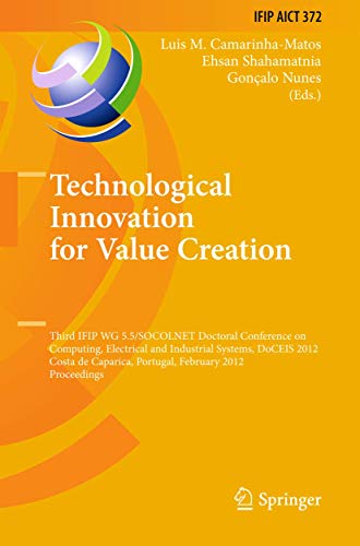 Technological Innovation for Value Creation: Third IFIP WG 5.5/SOCOLNET Doctoral Conference on Computing, Electrical and Industrial Systems, DoCEIS . and Communication Technology, 372) - Camarinha-Matos, Luis M.
