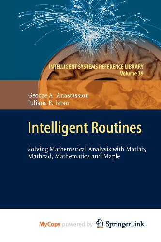 Intelligent Routines: Solving Mathematical Analysis with Matlab, Mathcad, Mathematica and Maple (9783642284762) by Anastassiou, George A.; Iatan, Iuliana F.