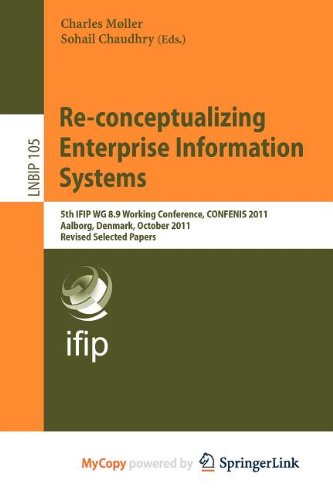 9783642288289: Re-conceptualizing Enterprise Information Systems: 5th IFIP WG 8.9 Working Conference, CONFENIS 2011, Aalborg, Denmark, October 16-18, 2011, Revised Selected Papers