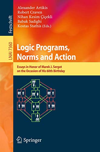 Imagen de archivo de Logic Programs, Norms and Action: Essays in Honor of Marek J. Sergot on the Occasion of His 60th Birthday (Lecture Notes in Computer Science, 7360) a la venta por Lucky's Textbooks