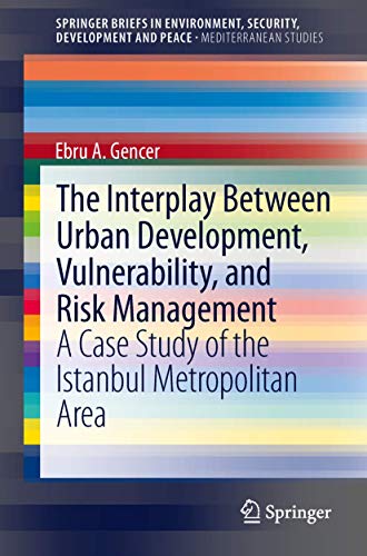 Beispielbild fr The Interplay between Urban Development, Vulnerability, and Risk Management: A Case Study of the Istanbul Metropolitan Area (SpringerBriefs in Environment, Security, Development and Peace, 7) zum Verkauf von Lucky's Textbooks